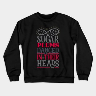 Sugar plums danced in their Crewneck Sweatshirt